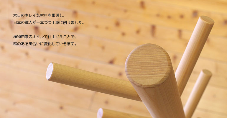 木目の綺麗な材料を厳選し日本の職人が一本づつ丁寧に削りました。